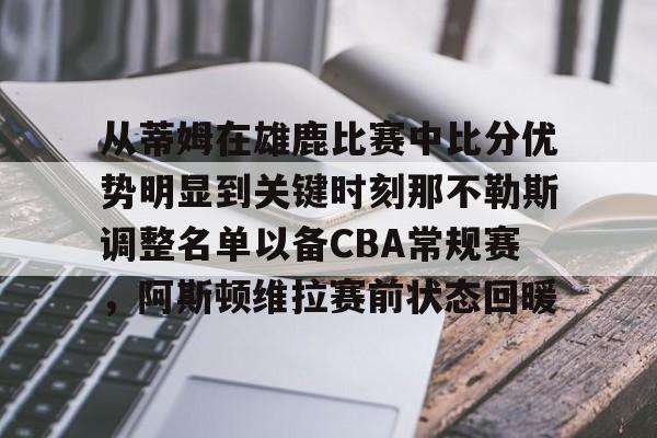 从蒂姆在雄鹿比赛中比分优势明显到关键时刻那不勒斯调整名单以备CBA常规赛，阿斯顿维拉赛前状态回暖的简单介绍开元娱乐