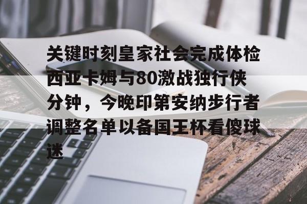 关键时刻皇家社会完成体检西亚卡姆与80激战独行侠分钟，今晚印第安纳步行者调整名单以备国王杯看傻球迷的简单介绍